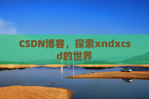 CSDN博客，探索xndxcsd的世界